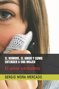 Paperback El Hombre, El Amor Y Como Entender a Una Mujer: El amor verdadero [Spanish] Book