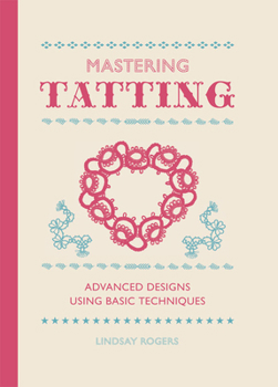 Hardcover Mastering Tatting: Advanced Designs Using Basic Techniques Book