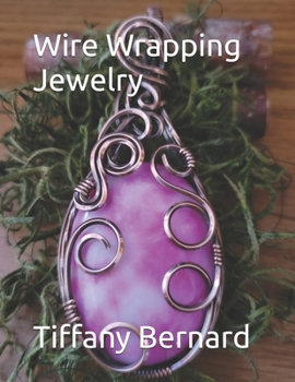 Wire Wrapping Jewelry: Step-by-Step Instructions to create a beautiful piece of wearable art featuring a large oval shaped cabochon. "The Sum