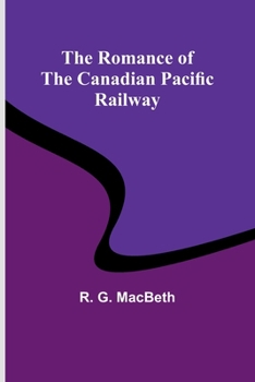 Paperback The Romance of the Canadian Pacific Railway Book