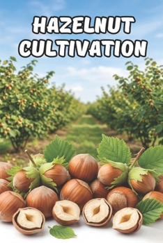 Paperback Hazelnut Cultivation: A Systematic Approach to Establishing and Managing a Hazelnut Orchard for Stable Yields Book