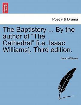 Paperback The Baptistery ... By the author of "The Cathedral" [i.e. Isaac Williams]. Third edition. Book