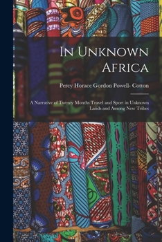 In Unknown Africa: A Narrative of Twenty Months Travel and Sport in Unknown Lands and Among New Tribes
