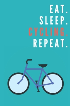 Eat. Sleep. Cycling. Repeat. | Notebook: Cycling gifts for men funny | Lined notebook/journal/composition notebook