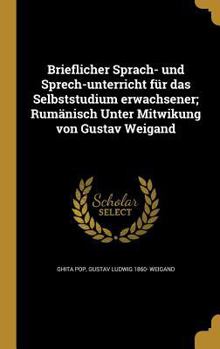 Brieflicher Sprach- und Sprech-unterricht f�r das Selbststudium erwachsener; Rum�nisch Unter Mitwikung von Gustav Weigand