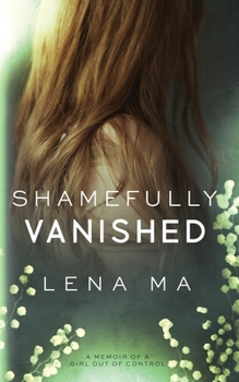 Shamefully Vanished: A Memoir of a Girl Out of Control (Crazy & Obsessed)
