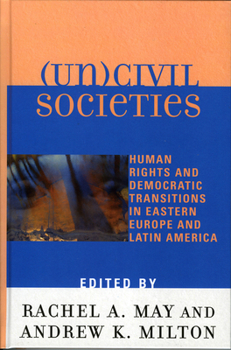 Hardcover (Un)Civil Societies: Human Rights and Democratic Transitions in Eastern Europe and Latin America Book