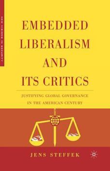 Embedded Liberalism and Its Critics: Justifying Global Governance in the American Century (New Visions in Security)