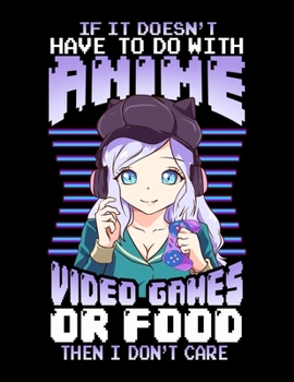 If It Doesn't Have To Do With Anime Video Games Or Food Then I Don't Care: Cute Anime Blank Sketchbook to Draw and Paint (110 Empty Pages, 8.5" x 11")