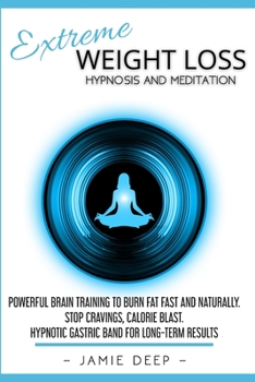 Paperback Extreme Weight Loss Hypnosis and Meditation: Powerful Brain Training to Burn Fat Fast and Naturally. Stop Cravings, Calorie Blast. Hypnotic Gastric Ba Book