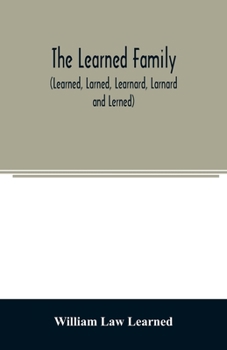 Paperback The Learned family (Learned, Larned, Learnard, Larnard and Lerned) being descendants of William Learned, who was of Charlestown, Massachusetts, in 163 Book