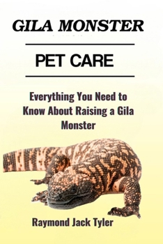 GILA MONSTER PET CARE: Everything You Need to Know About Raising a Gila Monster