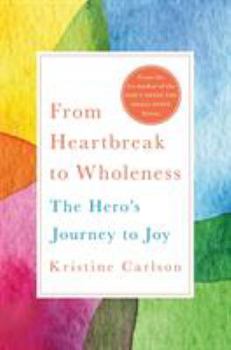 Hardcover From Heartbreak to Wholeness: The Hero's Journey to Joy Book