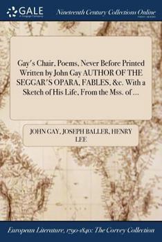 Paperback Gay's Chair, Poems, Never Before Printed Written by John Gay AUTHOR OF THE SEGGAR'S OPARA, FABLES, &c. With a Sketch of His Life, From the Mss. of ... Book