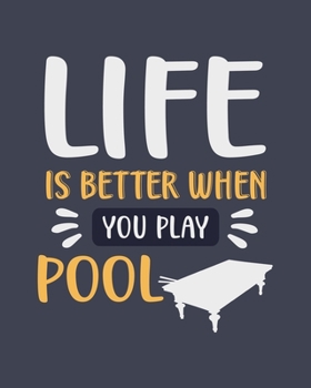 Life Is Better When You Play Pool: Billiards Gift for People Who Love Playing Pool - Funny Blank Lined Journal or Notebook