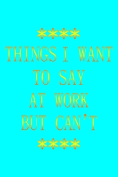 Paperback Things I Want to Say at Work But Can't: Organizer, Time Shift Hours Record Notebook, Perfect Gift for Anyone. Book