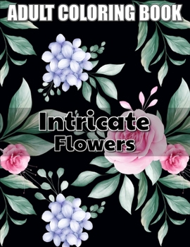 Paperback Intricate Flowers Adult Coloring Book: 50 Relaxing Intricate Flower Designs for Stress Relief Book