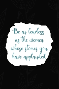Be As Fearless As the Women Whose Stories You Have Applauded: All Purpose 6x9 Blank Lined Notebook Journal Way Better Than A Card Trendy Unique Gift Black Solid Gray Texture Self Care