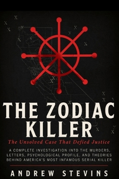 The Zodiac Killer: The Unsolved Case That Defied Justice: A Complete Investigation into the Murders, Letters, Psychological Profile, and Theories Behind America’s Most Infamous Serial Killer