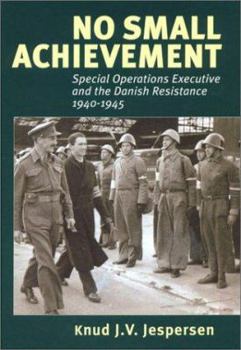 Hardcover No Small Achievement: Special Operations Executive and the Danish Resistance 1940-1945 Book