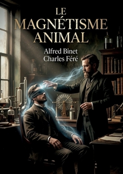 Le Magnétisme animal: Une analyse des débuts du magnétisme animal par Alfred Binet et Charles Féré, explorant l'influence de Mesmer et Puységur (French Edition)