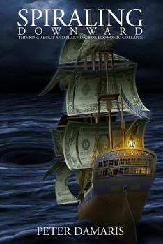 Paperback Spiraling Downward: Thinking About and Planning for Economic Collapse Book