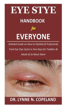 Paperback Eye Stye Handbook for Everyone: Detailed Guide on How to Stylishly & Proficiently Treat Eye Stye Quick in Few Days for Toddlers & Adults & So Much Mor Book