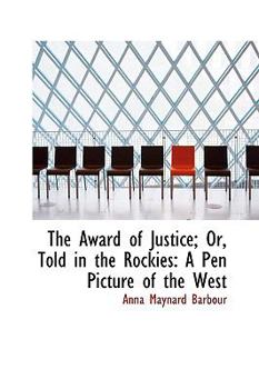 The Award of Justice; or, Told in the Rockies : A Pen Picture of the West