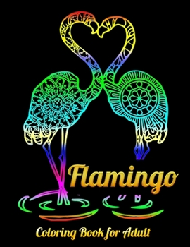 Flamingo Coloring Book for Adult: An Adult Coloring Book with Fun, Easy,flower pattern and Relaxing Coloring Pages