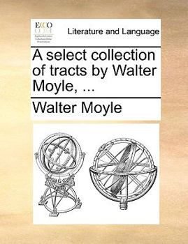 Paperback A Select Collection of Tracts by Walter Moyle, ... Book