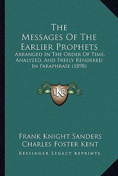The Messages of the Earlier Prophets [microform]: Arranged in the Order of Time, Analyzed, and Freely Rendered in Paraphrase