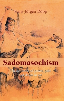 Hardcover Sadomasochism: The aesthetics of power, pain, and desire in art Book