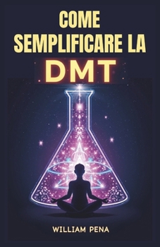 Paperback Come Semplificare La Dmt: Una Guida Passo Passo per Comprendere ed Estrarre la DMT [Italian] Book