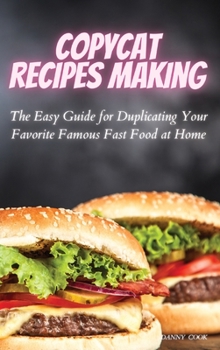 Hardcover Copycat Recipes Making: The Easy Guide for Duplicating Your Favorite Famous Fast Foods at Home Book