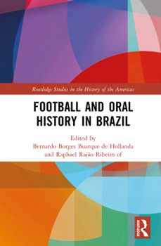 Football and Oral History in Brazil (Routledge Studies in the History of the Americas)