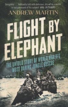 Paperback Flight by Elephant: The Untold Story of World War II's Most Daring Jungle Rescue Book