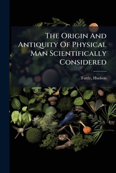Paperback The Origin And Antiquity Of Physical Man Scientifically Considered Book