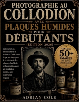 Photographie au collodion avec plaques humides pour débutants(édition 2026): Créez une boîte éblouissante à la maison — Guide visuel étape par étape ... simple, sans expérience re (French Edition)