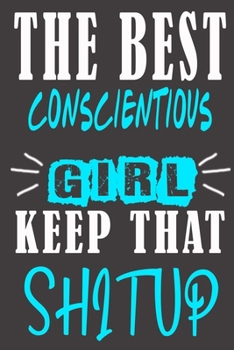 The Best conscientious Girl Keep That Shit Up: Blank Lined Notebook is a Great Gift for Girl/ Wife/Women... on Wedding Anniversary, Birthday, First ... Christmas, Mothers Day and Valentine's Day