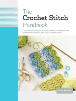 Hardcover The Crochet Stitch Handbook: The Essential Illustrated Reference: Over 200 Traditional and Contemporary Stitches with Easy-To-Follow Charts Book