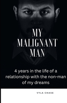 Paperback My Malignant Man: Four years in the life of a relationship with the non-man of my dreams Book