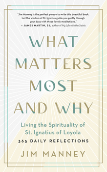 Paperback What Matters Most and Why: Living the Spirituality of St. Ignatius of Loyola -- 365 Daily Reflections Book