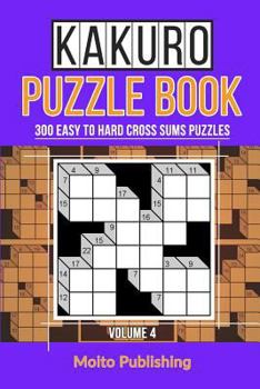 Paperback Kakuro Puzzle Book: 300 Easy to Hard Cross Sums Puzzles Volume IV Book