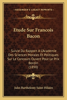 Paperback Etude Sur Francois Bacon: Suivie Du Rapport A L'Academie Des Sciences Morales Et Politiques Sur Le Concours Ouvert Pour Le Prix Bordin (1890) [French] Book