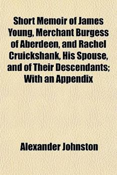 Short Memoir of James Young, Merchant Burgess of Aberdeen, and Rachel Cruickshank, His Spouse, and of Their Descendants; With an Appendix