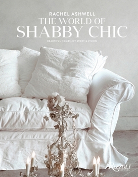 Hardcover Rachel Ashwell the World of Shabby Chic: Beautiful Homes, My Story & Vision Book