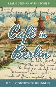 Paperback Learn German With Stories: Café in Berlin - 10 Short Stories For Beginners [German] Book