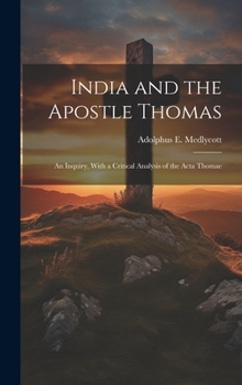 Hardcover India and the Apostle Thomas: An Inquiry, With a Critical Analysis of the Acta Thomae Book