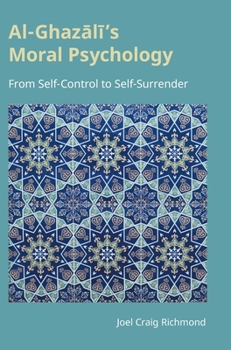 Al-Ghazali's Moral Psychology: From Self-Control to Self-Surrender