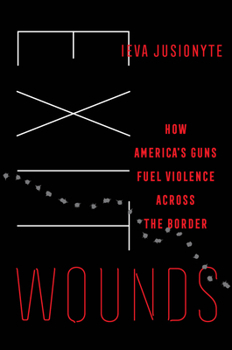Hardcover Exit Wounds: How America's Guns Fuel Violence Across the Border Volume 57 Book